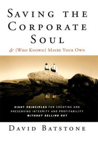 Saving the corporate soul and (who knows?) maybe your own : Eight principles for creating and preserving integrity and profitability without selling out