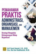 Pemahaman Praktis Administrasi, Organiisiai, dan Manajemen: strategi mengelola kelangsungan hidup organisasi