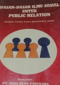 Dasar-dasar ilmu sosial untuk public relation : Dengan contoh kasus penyuluhan pajak